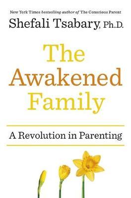 The Awakened Family : How to Raise Empowered, Resilient, and Conscious Children