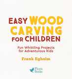 Easy Wood Carving for Children: Fun Whittling Projects for Adventurous Kids