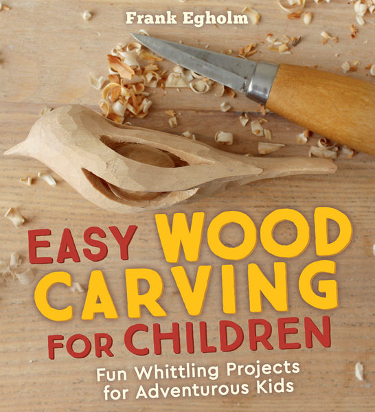 Easy Wood Carving for Children: Fun Whittling Projects for Adventurous Kids